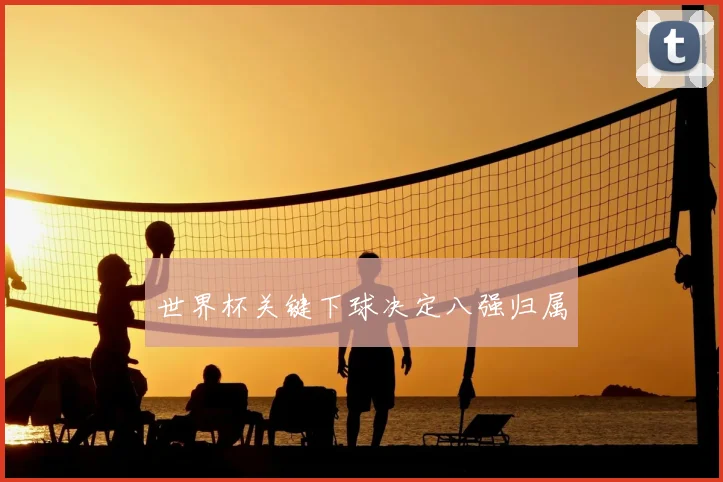 世界杯关键下球决定八强归属