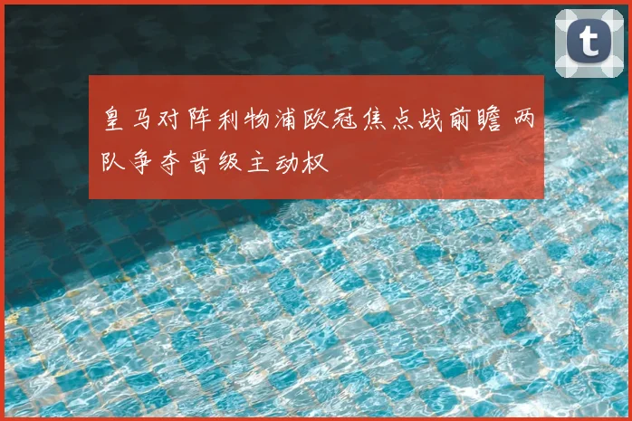 皇马对阵利物浦欧冠焦点战前瞻 两队争夺晋级主动权