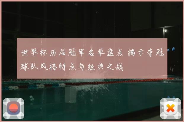 世界杯历届冠军名单盘点 揭示夺冠球队风格特点与经典之战