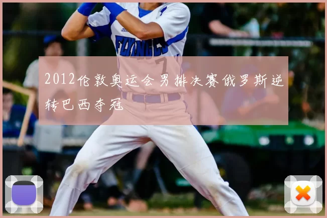 2012伦敦奥运会男排决赛俄罗斯逆转巴西夺冠