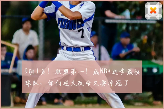 9胜1负！联盟第一！成NBA进步最快球队，你们逆天改命又要冲冠了