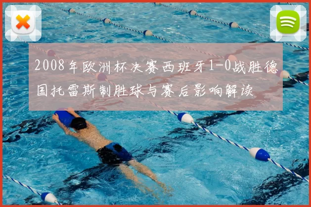 2008年欧洲杯决赛西班牙1-0战胜德国托雷斯制胜球与赛后影响解读