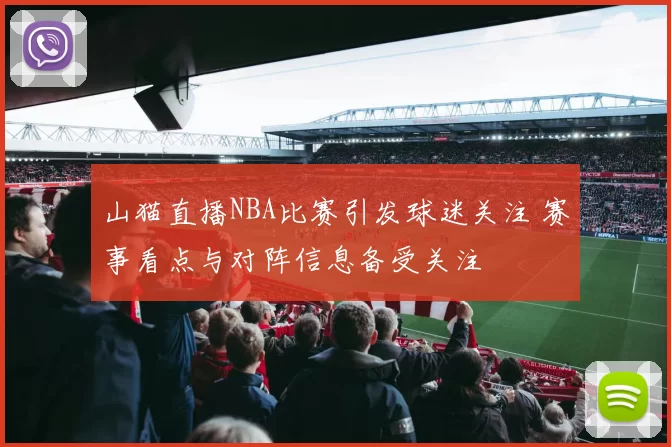 山猫直播NBA比赛引发球迷关注 赛事看点与对阵信息备受关注