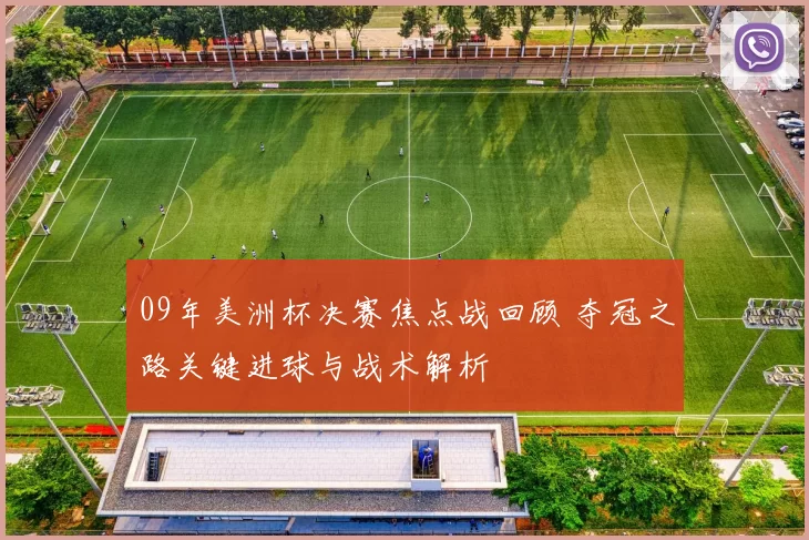09年美洲杯决赛焦点战回顾 夺冠之路关键进球与战术解析