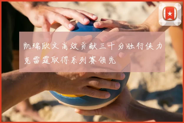 凯瑞欧文高效贡献三十分独行侠力克雷霆取得系列赛领先