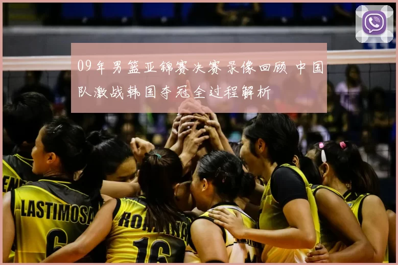 09年男篮亚锦赛决赛录像回顾 中国队激战韩国夺冠全过程解析