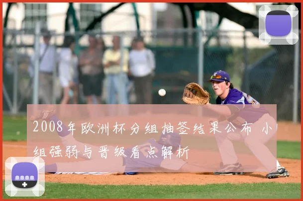 2008年欧洲杯分组抽签结果公布 小组强弱与晋级看点解析