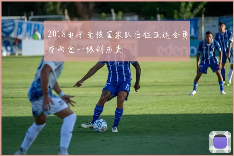 2018电子竞技国家队出征亚运会勇夺两金一银创历史