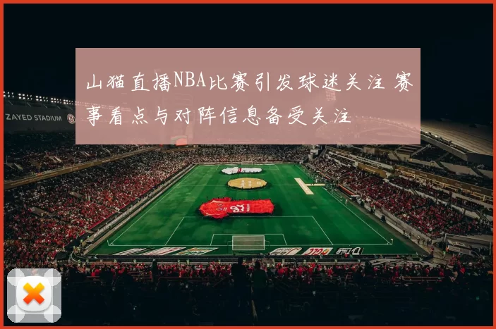 山猫直播NBA比赛引发球迷关注 赛事看点与对阵信息备受关注