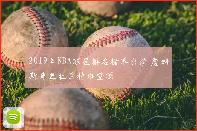 2019年NBA球星排名榜单出炉 詹姆斯库里杜兰特谁登顶
