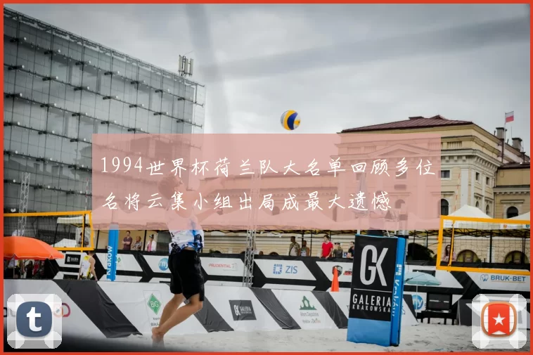1994世界杯荷兰队大名单回顾多位名将云集小组出局成最大遗憾