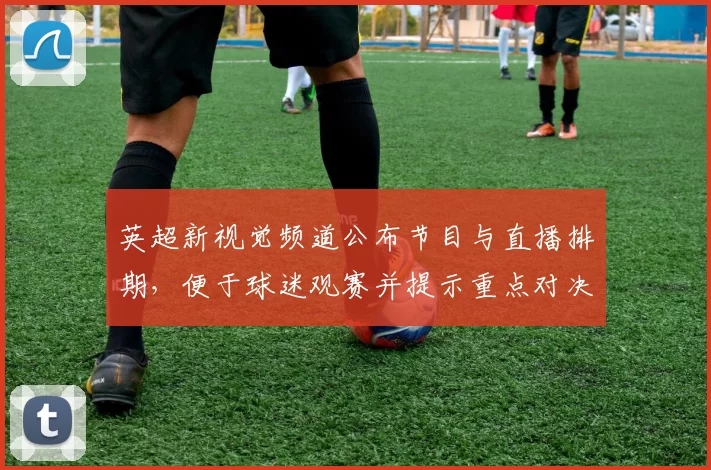 英超新视觉频道公布节目与直播排期，便于球迷观赛并提示重点对决时间