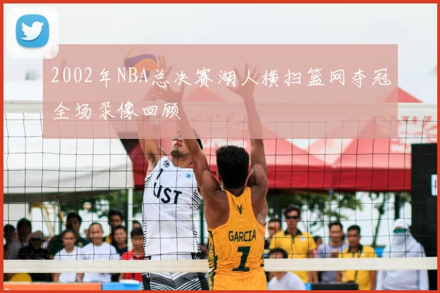 2002年NBA总决赛湖人横扫篮网夺冠全场录像回顾
