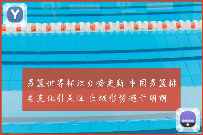 男篮世界杯积分榜更新 中国男篮排名变化引关注 出线形势趋于明朗