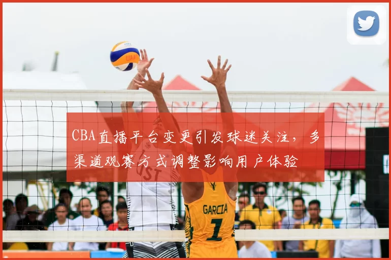 CBA直播平台变更引发球迷关注，多渠道观赛方式调整影响用户体验