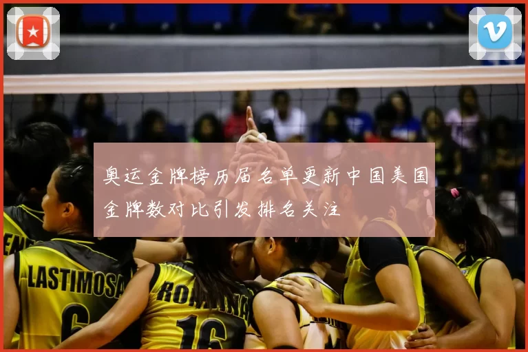 奥运金牌榜历届名单更新中国美国金牌数对比引发排名关注