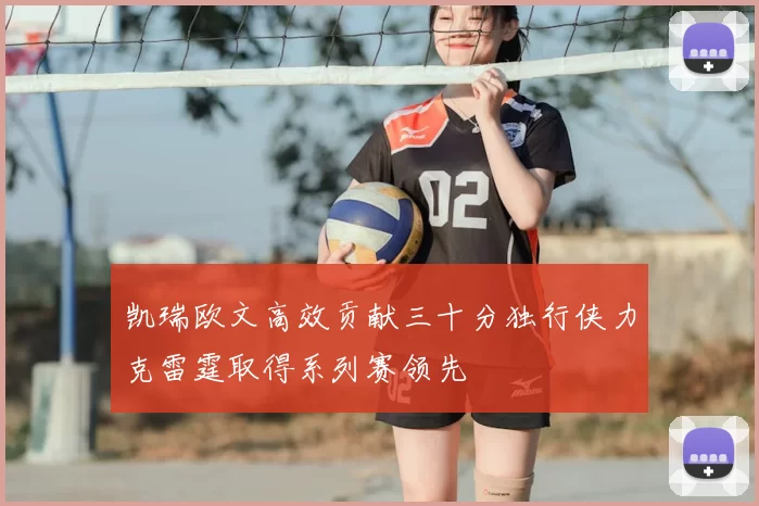 凯瑞欧文高效贡献三十分独行侠力克雷霆取得系列赛领先